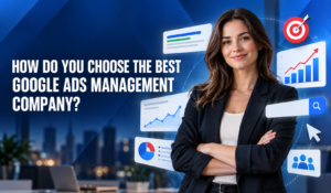 How Do You Choose the Best Google Ads Management Company